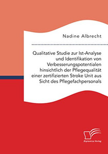Qualitative Studie zur Ist-Analyse und Identifikation von Verbesserungspotentialen hinsichtlich der Pflegequalität einer zertifizierten Stroke Unit aus Sicht des Pflegefachpersonals (German Edition)