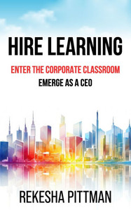 Hire Learning: Enter the Corporate Classroom; Emerge as a CEO