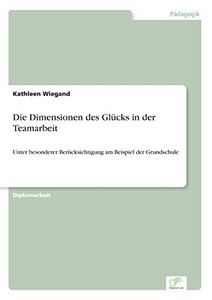 Die Dimensionen des Glücks in der Teamarbeit: Unter besonderer Berücksichtigung am Beispiel der Grundschule (German Edition)