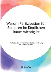 Warum Partizipation für Senioren im ländlichen Raum wichtig ist. Methoden der offenen Altenarbeit zur Förderung der Teilhabe im Alter (German Edition)