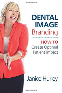 Dental Image Branding: How to Create Optimal Patient Impact Dental Image Branding: How to Create Optimal Patient Impact