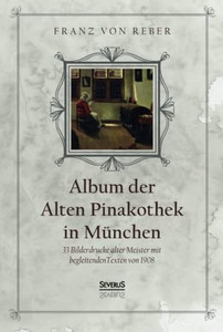 Album der Alten Pinakothek in München: 33 Bilddrucke alter Meister mit begleitenden Texten von 1908 (German Edition)