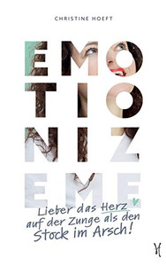 Emotionize me: Lieber das Herz auf der Zunge als den Stock im Arsch! (German Edition)