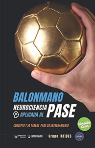 Balonmano. Neurociencia aplicada al pase: Concepto y 50 tareas para su entrenamiento (Versión Edición Color) (Spanish Edition) Balonmano. Neurociencia aplicada al pase: Concepto y 50 tareas para su entrenamiento (Versión Edición Color) (Spanish Edition)