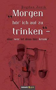 Morgen hör ich auf zu trinken  aber wer ist denn hier krank? (German Edition)