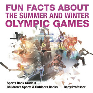 Fun Facts about the Summer and Winter Olympic Games - Sports Book Grade 3 | Children's Sports & Outdoors Books Fun Facts about the Summer and Winter Olympic Games - Sports Book Grade 3 | Children's Sports & Outdoors Books
