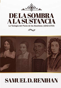 De la Sombra a la Sustancia: La teologia del pacto de los Bautistas (1642-1704) (Legado Bautista) (Spanish Edition)