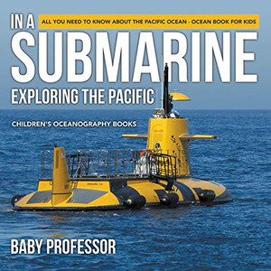 In A Submarine Exploring the Pacific: All You Need to Know about the Pacific Ocean - Ocean Book for Kids | Children's Oceanography Books In A Submarine Exploring the Pacific: All You Need to Know about the Pacific Ocean - Ocean Book for Kids | Children's Oceanography Books