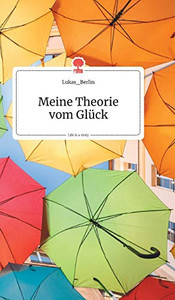 Meine Theorie vom Glück. Life is a Story - story.one (German Edition) Meine Theorie vom Glück. Life is a Story - story.one (German Edition)