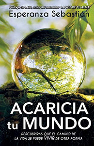 ACARICIA TU MUNDO: Descubrirás que el camino de la vida se puedes vivir de otra forma (Spanish Edition)