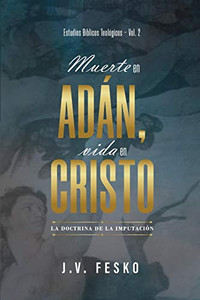 Muerte en Adan, vida en Cristo: La doctrina de la imputacion (Estudios Biblicos Teologicos) (Spanish Edition) Muerte en Adan, vida en Cristo: La doctrina de la imputacion (Estudios Biblicos Teologicos) (Spanish Edition)