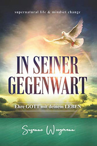 IN SEINER GEGENWART: Ehre GOTT mit deinem LEBEN (German Edition) IN SEINER GEGENWART: Ehre GOTT mit deinem LEBEN (German Edition)