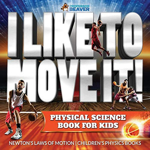 I Like To Move It! Physical Science Book for Kids - Newton's Laws of Motion | Children's Physics Book I Like To Move It! Physical Science Book for Kids - Newton's Laws of Motion | Children's Physics Book