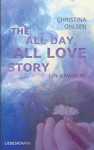(Un-)Erwidert: THE ALL DAY, ALL LOVE STORY (German Edition)