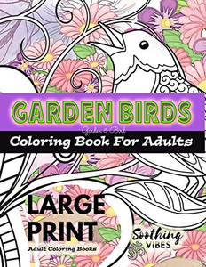 LARGE PRINT Adult Coloring Books - Garden Birds coloring book for adults: An Adult coloring book in LARGE PRINT for those needing a larger image to color LARGE PRINT Adult Coloring Books - Garden Birds coloring book for adults: An Adult coloring book in LARGE PRINT for those needing a larger image to color
