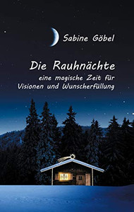Die Rauhnächte: eine magische Zeit für Visionen und Wunscherfüllung (German Edition)