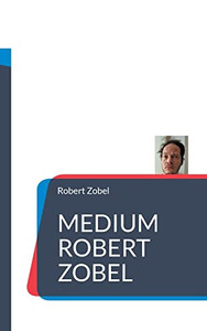 Medium Robert Zobel: Prophezeiungen 2022 - 2050 (German Edition) Medium Robert Zobel: Prophezeiungen 2022 - 2050 (German Edition)