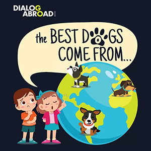 The Best Dogs Come From: A Global Search to Find the Perfect Dog Breed