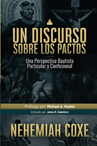 Un Discurso sobre los Pactos: Una perspectiva Bautista Particular y Confesional (Legado Bautista) (Spanish Edition) Un Discurso sobre los Pactos: Una perspectiva Bautista Particular y Confesional (Legado Bautista) (Spanish Edition)