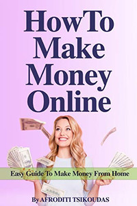 HOW TO MAKE MONEY ONLINE: Easy Guide to Make Money from Home