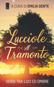 LUCCIOLE AL TRAMONTO: versi tra luci ed ombre (Italian Edition)