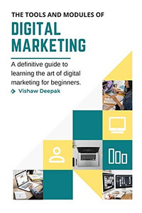 The Tools and Modules of Digital Marketing: A definitive guide to learning the art of digital marketing for beginners. The Tools and Modules of Digital Marketing: A definitive guide to learning the art of digital marketing for beginners.