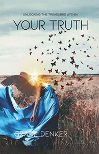 Your Truth: Unlocking The Treasures Within Your Truth: Unlocking The Treasures Within