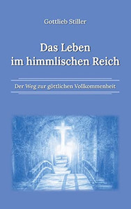 Das Leben im himmlischen Reich: Der Weg zur göttlichen Vollkommenheit (German Edition)