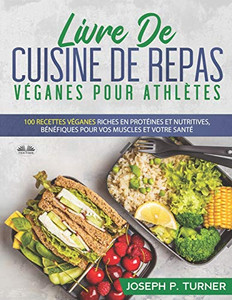 Livre De Cuisine De Repas Véganes Pour Athlètes: 100 Recettes Véganes Riches En Protéines Et Nutritives, Bénéfiques Pour Vos Muscles Et Votre Santé (French Edition) Livre De Cuisine De Repas Véganes Pour Athlètes: 100 Recettes Véganes Riches En Protéines Et Nutritives, Bénéfiques Pour Vos Muscles Et Votre Santé (French Edition)