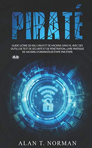 Piraté: Guide ultime de Kali Linux et de piratage sans fil avec des outils de test de sécurité (French Edition) Piraté: Guide ultime de Kali Linux et de piratage sans fil avec des outils de test de sécurité (French Edition)