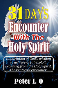 31 Days Encounter With The Holy Spirit: Impartation Of Gods Wisdom To Achieve Great Exploit. Learning From The Holy Spirit. 31 Days Encounter With The Holy Spirit: Impartation Of Gods Wisdom To Achieve Great Exploit. Learning From The Holy Spirit.