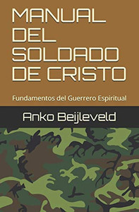 MANUAL DEL SOLDADO DE CRISTO: Fundamentos del Guerrero Espiritual (Spanish Edition) MANUAL DEL SOLDADO DE CRISTO: Fundamentos del Guerrero Espiritual (Spanish Edition)