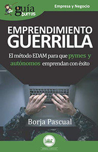 GuíaBurros Emprendimiento Guerrilla: El método EDAM para que pymes y autónomos emprendan con éxito (Spanish Edition)
