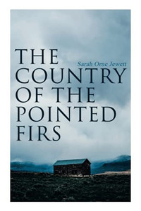 The Country of the Pointed Firs: Tale of a Small-Town Life The Country of the Pointed Firs: Tale of a Small-Town Life