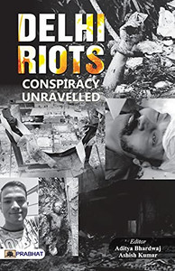 Delhi Riots: Conspiracy Unravelled Delhi Riots: Conspiracy Unravelled