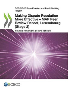 OECD/G20 Base Erosion and Profit Shifting Project Making Dispute Resolution More Effective  MAP Peer Review Report, Luxembourg (Stage 2) Inclusive Framework on BEPS: Action 14