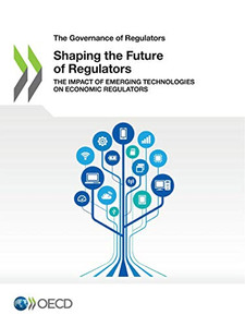 The Governance of Regulators Shaping the Future of Regulators The Impact of Emerging Technologies on Economic Regulators