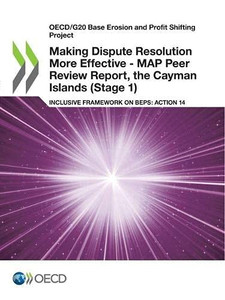 OECD/G20 Base Erosion and Profit Shifting Project Making Dispute Resolution More Effective - MAP Peer Review Report, the Cayman Islands (Stage 1) Inclusive Framework on BEPS: Action 14