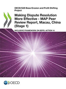 OECD/G20 Base Erosion and Profit Shifting Project Making Dispute Resolution More Effective - MAP Peer Review Report, Macau, China (Stage 1) Inclusive Framework on BEPS: Action 14 OECD/G20 Base Erosion and Profit Shifting Project Making Dispute Resolution More Effective - MAP Peer Review Report, Macau, China (Stage 1) Inclusive Framework on BEPS: Action 14