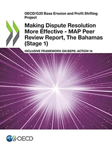 OECD/G20 Base Erosion and Profit Shifting Project Making Dispute Resolution More Effective - MAP Peer Review Report, The Bahamas (Stage 1) Inclusive Framework on BEPS: Action 14 OECD/G20 Base Erosion and Profit Shifting Project Making Dispute Resolution More Effective - MAP Peer Review Report, The Bahamas (Stage 1) Inclusive Framework on BEPS: Action 14