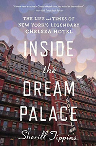 Inside the Dream Palace: The Life And Times Of New York's Legendary Chelsea Hotel