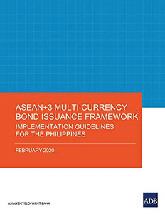 ASEAN+3 Multi-Currency Bond Issuance Framework: Implementation Guidelines for the Philippines (ASEAN+3 Bond Market Guides) ASEAN+3 Multi-Currency Bond Issuance Framework: Implementation Guidelines for the Philippines (ASEAN+3 Bond Market Guides)