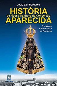 História de Nossa Senhora da Conceição Aparecida (Portuguese Edition) História de Nossa Senhora da Conceição Aparecida (Portuguese Edition)