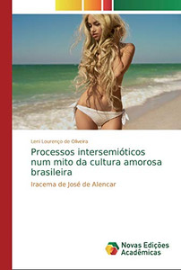 Processos intersemióticos num mito da cultura amorosa brasileira: Iracema de José de Alencar (Portuguese Edition) Processos intersemióticos num mito da cultura amorosa brasileira: Iracema de José de Alencar (Portuguese Edition)