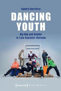 Dancing Youth: Hip Hop and Gender in Late Socialist Vietnam (Global Studies)