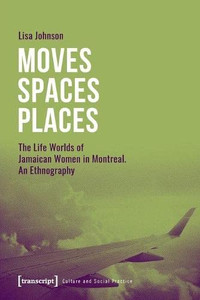 Moves?Spaces?Places: The Life Worlds of Jamaican Women in Montreal, An Ethnography (Culture and Social Practice)