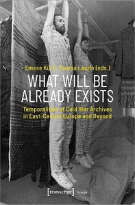What Will Be Already Exists: Temporalities of Cold War Archives in East-Central Europe and Beyond (Image)
