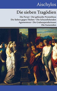 Die sieben Tragödien: Die Perser / Der gefesselte Prometheus / Die Sieben gegen Theben / Die Schutzflehenden / Agamemnon / Die Grabesspenderinnen / Die Eumeniden (German Edition)