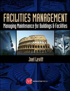 Facilities Management: Managing Maintenance for Buildings and Facilities