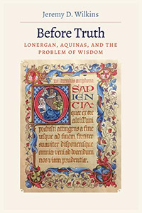 Before Truth: Lonergan, Aquinas, and the Problem of Wisdom